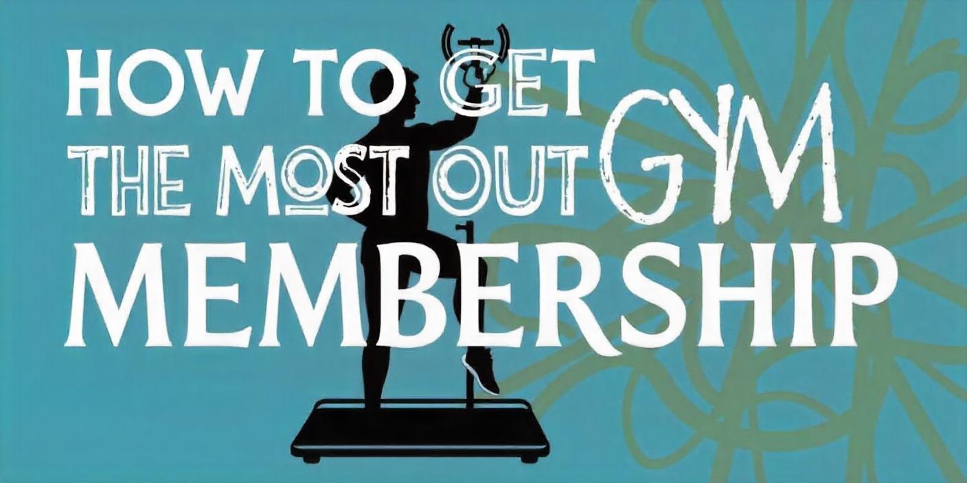 How to Get the Most Out of Your Gym Membership